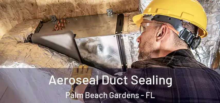  Aeroseal Duct Sealing Palm Beach Gardens - FL